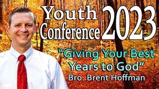 Youth Conference 2023: Giving Your Best Years to God - Bro. Brent Hoffman