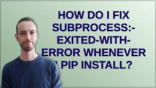 How do I fix subprocess:-exited-with-error whenever I pip install?