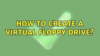 How to create a virtual floppy drive? (8 Solutions!!)