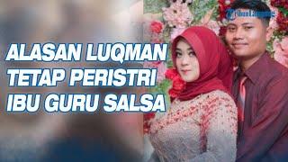 Alasan Luqman Bikin Terenyuh Tetap Nikahi Ibu Guru Salsa meski Videonya Viral Jelang Nikah