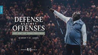 Defense Against Offenses: Get Out of Your Feelings - Bishop T.D. Jakes