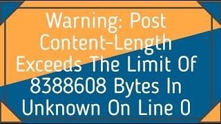 Warning: Post Content-Length Exceeds The Limit Of 8388608 Bytes In Unknown On Line 0