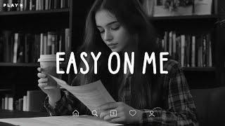 Easy On Me  Sad Songs Playlist For Broken Hearts  Depressing Songs 2024 That Make You Cry