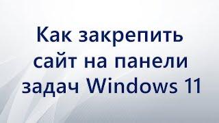 Как закрепить сайт на панели задач Windows 11