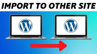 How to Export Content From One WordPress Website to Another (2022)