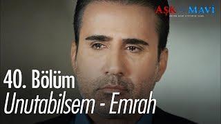 Unutabilsem - Emrah - Aşk ve Mavi 40. Bölüm