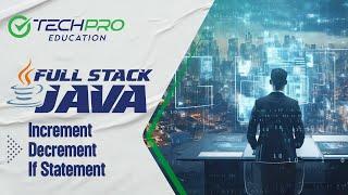 Full Stack Java Yolculuğumuz | Ders 5: Increment- Decrement - If Statement | TechPro Education