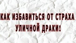 Узнай как избавиться от страха уличной драки!