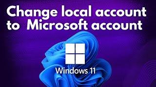 How to Change a Local Account to Microsoft Account in Windows 11