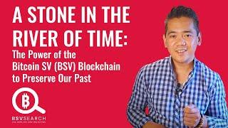 A Stone in the River of Time: The Power of the Bitcoin SV (BSV) Blockchain to Preserve Our Past