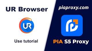 How to configure proxy with UR browser and 350 million residential proxy Pia S5 Proxy?