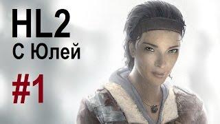 Прохождение Half-Life 2 с Юлей #1