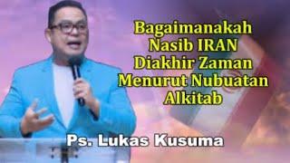 Bagaimanakah Nasib Iran Diakhir Zaman Menurut Nubuatan Alkitab Khotbah Ps. Lukas Kusuma