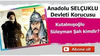 Kutalmışoğlu Süleyman Şah Kimdir