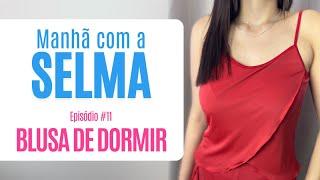 Manhã com a Selma #11 - Blusa de Dormir