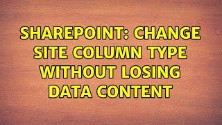 Sharepoint: Change site column type without losing data content