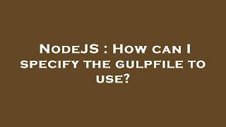 NodeJS : How can I specify the gulpfile to use?