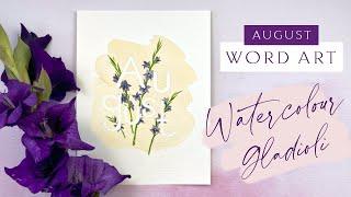 August Watercolour Word Art | Gladioli Tutorial