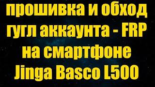 Jinga Basco L500 как прошить и обойти FRP если забыл пароль