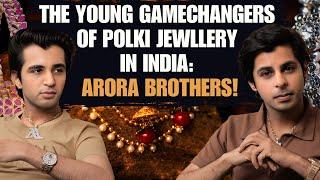 From Millionaires to Billionaires: How Arora Bros are rewriting story of Polki Jewellery in India!