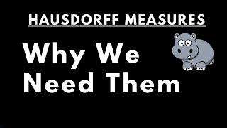 Hausdorff Measure - Why We Need It