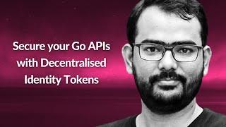 Secure your Go APIs with Decentralised Identity Tokens | Mohammad Shahbaz Alam | Conf42 Golang 2021