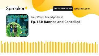 Ep. 154: Banned and Cancelled