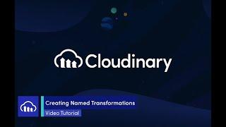 Tutorial - Creating Named Transformations with Cloudinary's APIs