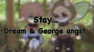 Stay...//Dream Angst. {Ft:George.}