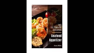 365 Ultimate Seafood Appetizer Recipes More Than a Seafood Appetizer Cookbook