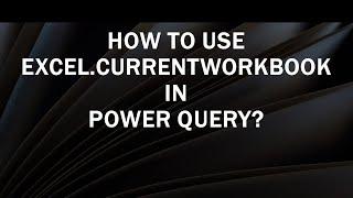 How to Use Excel CurrentWorkBook in Power Query