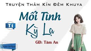 Truyện Thầm Kín Đêm Khuya - Mối Tình Kỳ Lạ Tập 1 - Giọng Đọc Tâm An - Cả Xóm Ai Cũng Thích Nghe