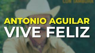 Antonio Aguilar - Vive Feliz (Audio Oficial)