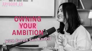 Owning Your Ambition & Leading With Confidence With Sarah Sun Kanell