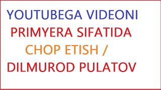 YOUTUBEGA VIDEONI PRIMYERA SIFATIDA CHOP ETISH PULATOV DILMUROD  / youtube prosmotr ko'paytirish