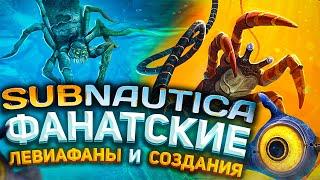  SUBNAUTICA: ФАНАТСКИЕ ЛЕВИАФАНЫ И СОЗДАНИЯ 