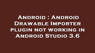 Android : Android Drawable Importer plugin not working in Android Studio 3.6