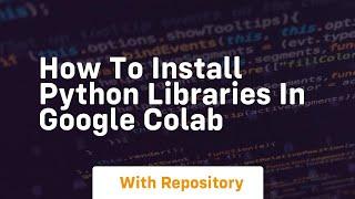 how to install python libraries in google colab