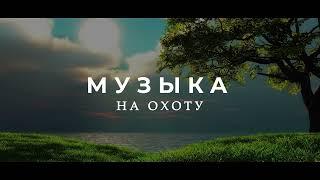 МУЗЫКА НА ОХОТУ (Песни про охоту)