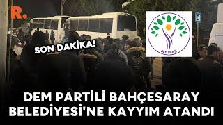 #SONDAKİKA Van'ın Bahçesaray Belediyesi'ne kayyım atandı