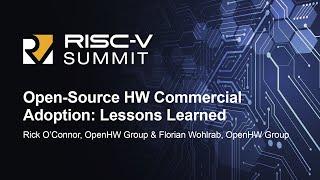 Open-Source HW Commercial Adoption: Lessons Learned - Rick O’Connor & Florian Wohlrab, OpenHW Group