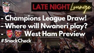 UCL Draw reaction | Arsenal vs. West Ham Preview | What do we do with Nwaneri? #LateNightLounge