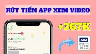 App Kiếm Tiền Online Trên Điện Thoại, Chỉ Cần Xem Video Kiếm 367K Rút Về ATM Uy Tín Mới Nhất