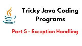 Tricky Java Coding Programs | Part 5 - Exception Handling | Tricky Java Programming/Coding Questions