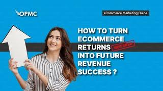 How to Turn Ecommerce Returns into Future Revenue Success?