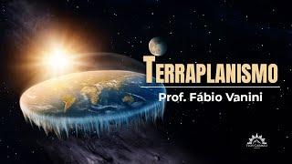 Terraplanismo - Prof. Fábio Vanini