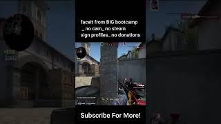 faceit from BIG bootcamp   no cam  no steam sign profiles  no donations