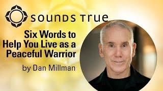 Dan Millman - Six Words To Help You Live as a Peaceful Warrior