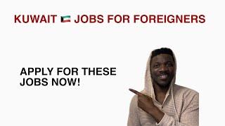 Jobs in Kuwait for Foreigners | apply for these jobs now!