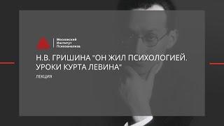 Лекция Гришиной Н.В. "Он жил психологией. Уроки Курта Левина"